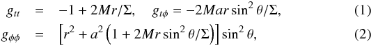 \begin{eqnarray} g_{tt} &=& -1 + 2Mr/\Sigma, \quad g_{t\phi} = -2 M a r \sin^2\theta / \Sigma, \\ g_{\phi\phi} &=& \left[r^2 + a^2 \left( 1 + 2Mr\sin^2\theta / \Sigma \right)\right] \sin^2 \theta, \end{eqnarray}