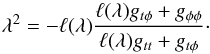 \begin{equation} \label{eq:lambda} \lambda^2 = - \ell(\lambda) \frac{\ell(\lambda) g_{t\phi} + g_{\phi \phi}} {\ell(\lambda) g_{tt}+g_{t\phi}}\cdot \end{equation}