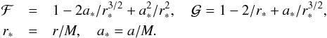 \begin{eqnarray} \mathcal{F} &=& 1 - 2 a_* / r_*^{3/2} + a_*^2 / r_*^2, \quad \mathcal{G} = 1- 2/r_* + a_*/r_*^{3/2},\notag\\ r_* &=& r/M, \quad a_* = a/M.\notag \end{eqnarray}