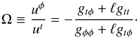 \begin{equation} \label{eq:Omega} \Omega \equiv \frac{u^\phi}{u^t} = -\frac{g_{t\phi}+\ell g_{tt}} {g_{\phi\phi}+\ell g_{t\phi}}\cdot \end{equation}