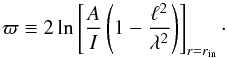 \begin{equation} \varpi \equiv 2 \ln \left[\frac{A}{I} \left(1-\frac{\ell^2}{\lambda^2}\right)\right]_{r=r_{\rm in}}\cdot \end{equation}