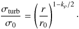 \begin{equation} \frac{\sigma_{\rm turb}}{\sigma_0} = \left(\frac{r}{r_0}\right )^{1- k_{\rho}/2}\cdot \end{equation}