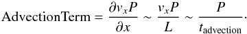 \begin{equation} {\rm AdvectionTerm}=\frac{\partial v_x P}{\partial x}\sim \frac{v_x P}{L}\sim \frac{P}{t_{\rm advection}}\cdot \end{equation}