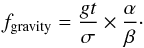 \begin{equation} f_{\rm gravity}= \frac{g t}{\sigma}\times \frac{\alpha}{\beta}\cdot \end{equation}