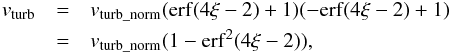 \begin{eqnarray} \label{eq:random_v} v_{\rm turb} &=& v_{\rm turb\_norm} ({\rm erf} (4 \xi -2) +1)( -{\rm erf} (4 \xi -2) +1)\nonumber \\ &=& v_{\rm turb\_norm} (1 -{\rm erf}^2(4 \xi -2)), \end{eqnarray}