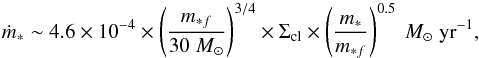 \begin{equation} \label{eq:md} \dot m_{*}\sim 4.6\times10^{-4}\times \left( \frac{m_{*f}}{30\; M_{\odot}}\right)^{3/4}\times \Sigma_{\rm cl} \times \left( \frac{m_{*}}{m_{*f}} \right)^{0.5}~M_{\odot}\; \rm yr^{-1} , \end{equation}