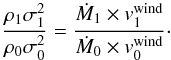 \begin{equation} \label{eq:scaling1} \frac{\rho_{1}\sigma_{1}^2}{\rho_{0} \sigma_{0}^2}=\frac{\dot M_1 \times v^{\rm wind}_1}{\dot M_0 \times v^{\rm wind}_0}\cdot \end{equation}