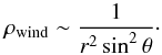 \begin{equation} \label{xwind} \rho_{\rm wind}\sim \frac{1}{r^2 \sin^2 \theta}\cdot \end{equation}