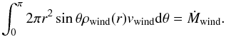 \begin{equation} \int_{0}^{\pi}2\pi r^2 \sin \theta \rho_{\rm wind}(r) v_{\rm wind}{\rm d} \theta = \dot M_{\rm wind}. \end{equation}