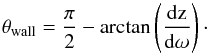 \begin{equation} \label{geom2} \theta_{\rm wall}=\frac{\pi}{2}-\arctan\left(\frac{\rm d z}{\rm d \omega}\right)\cdot \end{equation}