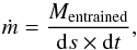 \begin{equation} \dot m=\frac{M_{\rm entrained}}{{\rm d }s\times {\rm d} t}, \end{equation}