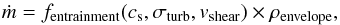 \begin{equation} \dot m = f_{\rm entrainment}(c_{\rm s}, \sigma_{\rm turb},v_{\rm shear}) \times \rho_{\rm envelope}, \end{equation}