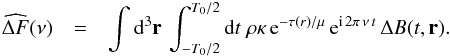 \appendix \setcounter{section}{1} \begin{eqnarray} \widehat{\Delta F} (\nu) & = & \int \diff^3{\vec r} \, \int_{-T_0/2}^{T_0/2} \diff t \; \rho \kappa \, {{\rm e}^{-\tau(r)/\mu}} \, {\rm e}^{{\rm i} \, 2\pi \, \nu \, t} \, \Delta B(t,\vec r) . \label{delta_F_4} \end{eqnarray}