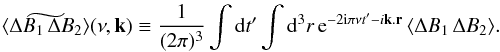 \appendix \setcounter{section}{1} \begin{eqnarray} \widetilde{\langle \Delta B_1 \, \Delta B_2 \rangle} (\nu,\vec k) \equiv \inv{ (2\pi)^3} \int \diff t^\prime \int \diff^3 r \, {\rm e}^{- 2 {\rm i} \pi \nu t^\prime - i \vec k .\vec r} \, \langle \Delta B_1 \, \Delta B_2 \rangle . \label{A_B} \end{eqnarray}