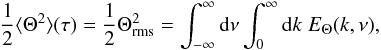 \appendix \setcounter{section}{1} \begin{eqnarray} \frac{1}{2} \langle \Theta^2 \rangle (\tau) = {1 \over 2} \Theta_{\rm rms}^2 = \int_{-\infty}^{\infty} \diff \nu \int_0^{\infty} \diff k \; E_{\Theta}(k,\nu) , \end{eqnarray}