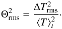 \appendix \setcounter{section}{1} \begin{equation} \Theta_{\rm rms }^2 = {\Delta T_{\rm rms}^2 \over \langle T \rangle_t^2 } \label{theta_rms} \cdot \end{equation}