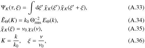 \appendix \setcounter{section}{1} \begin{eqnarray} &&{\Psi}_K(\tau,\xi) = \int \diff \xi^\prime \, {\tilde\chi}_K(\xi^\prime) \, {\tilde\chi}_K(\xi^\prime +\xi) , \\ &&{\tilde E}_\Theta (K) = k_0 \, \Theta_{\rm rms}^{-2} \, E_\Theta(k) , \\ &&{\tilde\chi}_K (\xi) = \nu_0 \, \chi_k(\nu) , \\ &&K = \frac{k}{k_0} , \quad \xi = \frac{\nu}{\nu_0} , \label{K_xi} \end{eqnarray}