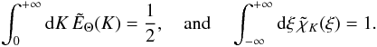 \appendix \setcounter{section}{1} \begin{eqnarray} \int_{0}^{+\infty} \diff K \, {\tilde E}_\Theta (K) = { 1 \over 2} , \quad {\rm and} \quad \int_{-\infty}^{+\infty} \diff \xi \, {\tilde\chi}_K (\xi) = 1 . \end{eqnarray}