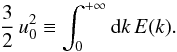 \appendix \setcounter{section}{1} \begin{equation} {3 \over 2} \, u_0^2 \equiv \int_0^{+\infty} \diff k \, E(k) . \label{u0} \end{equation}