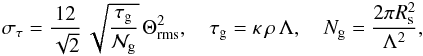 \begin{eqnarray} \sigma_\tau = \frac{12}{\sqrt{2}} \, \sqrt { {\tau_{\rm g}} \over {{\cal N}_{\rm g}} }\, \Theta_{\rm rms}^2 , \quad \tau_{\rm g} = \kappa\,\rho\, \Lambda , \quad N_{\rm g} = \frac{2 \pi R_{\rm s}^2}{\Lambda^2} , \label{N_g} \end{eqnarray}
