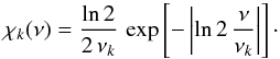 \begin{equation} \chi_k(\nu) = { {\ln 2 } \over {2 \, {\nu_k}}} \, \exp \left [ - \left | \ln 2 \, { \nu \over \nu_k } \right | \right ] \cdot \label{EF} \end{equation}