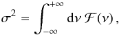 \begin{equation} \sigma ^2 = \int_{-\infty}^{+\infty} \diff \nu \; {\cal F} (\nu) \, , \end{equation}