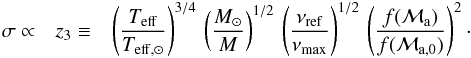 \begin{eqnarray} \sigma \propto & z_3 \equiv & \left ( {\teff \over \teffsun} \right ) ^{3/4} \, \left ( { M_\odot \over M} \right )^{1/2} \, \left ( {\numaxref \over \numax}\right ) ^{1/2} \, \left ( { {f(\Ma)} \over {f(\MaO) } } \right )^2 \cdot \label{sigma_scaling_2} \end{eqnarray}