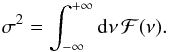 \begin{equation} \sigma ^2 = \int_{-\infty}^{+\infty} \diff \nu \, {\cal F} (\nu) . \label{sigma} \end{equation}