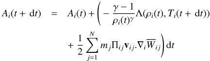Mathematical equation: \begin{eqnarray} A_i(t+\dd t) &=& A_i(t) + \Bigg( - \dfrac{\gamma - 1}{\rho_i(t)^{\gamma}} \Lambda (\rho_i(t), T_i(t+\dd t)) \nonumber \\ &&+~ \dfrac{1}{2} \sum_{j=1}^{N}m_{j} \Pi_{ij}\vec{v}_{ij}.\mathbf{\nabla}_i \overline{W}_{ij} \Bigg) \dd t \end{eqnarray}