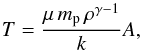Mathematical equation: \begin{equation} T=\frac{\mu\,m_{\rm{p}}\,\rho^{\gamma -1}}{k}A, \label{T-eq} \end{equation}