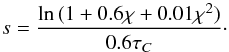 Mathematical equation: \begin{equation} s=\frac{\ln\,(1+0.6 \chi + 0.01 \chi^2)}{0.6 \tau_C}\cdot \label{s-eq} \end{equation}