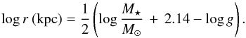 \begin{equation} \log r\: ({\rm kpc}) = \frac{1}{2}\left(\log \frac{M_{\star}}{M_{\odot}}\,+\, 2.14- \log g\right). \end{equation}