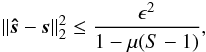 \begin{eqnarray} \| \boldsymbol{{s}} - \boldsymbol{s} \|^{2}_{2} \leq \frac{{\epsilon}^2}{1-\mu(S - 1)}, \end{eqnarray}