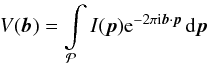 \begin{eqnarray} \label{VCZ} V ({\boldsymbol b}) = \int\limits_\mathcal P I (\boldsymbol{p}) {\rm e}^{-2\pi {\rm i} {\boldsymbol b} \cdot {\boldsymbol p}}\, \mathrm{d}\boldsymbol p \end{eqnarray}