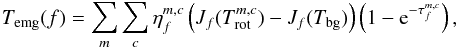 \begin{equation} \label{e:radtrans_em} T_{\rm emg}(f) = \sum_m \sum_c \eta_f^{m,c} \left( J_{f}(T^{m,c}_{\rm rot}) - J_{f}(T_{\rm bg}) \right) \left(1-{\rm e}^{-\tau_f^{m,c}}\right), \end{equation}
