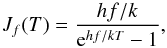 \begin{equation} J_f(T) = \frac{hf/k}{{\rm e}^{hf/kT}-1}, \end{equation}