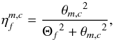 \begin{equation} \eta_f^{m,c} = \frac{{\theta_{m,c}}^2}{{\Theta_f}^2+{\theta_{m,c}}^2}, \end{equation}