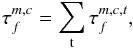 \begin{equation} \tau_f^{m,c} = \sum_{\rm t} \tau_f^{m,c,t}, \end{equation}