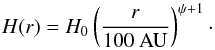 \begin{equation} {H}(r) = {H}_0 \left( \frac{r}{100~ {\rm AU}} \right)^{\psi+1}\cdot \end{equation}