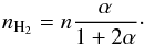 \begin{equation} n_{{\rm H}_2} = n \frac{ \alpha}{1 + 2 \alpha}\cdot \end{equation}