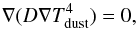\appendix \setcounter{section}{1} \begin{equation} \label{eq:diffeq} \nabla ( D \nabla T_{\rm dust}^4 ) = 0, \end{equation}