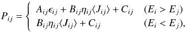 \appendix \setcounter{section}{1} \begin{equation} P_{ij} = \left\{ \begin{array}{ll} A_{ij}\epsilon_{ij}+B_{ij} \eta_{ij} \langle J_{ij} \rangle + C_{ij} & (E_i > E_j) \\ B_{ij} \eta_{ij} \langle J_{ij} \rangle + C_{ij} & (E_i < E_j) , \\ \end{array} \right. \end{equation}