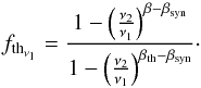 \begin{equation} f_{\rm th_{\nu_1}} = \frac{1 - \left(\frac{\nu_2}{\nu_1}\right)^{\beta - \beta_{\rm syn}}} {1 - \left(\frac{\nu_2}{\nu_1}\right)^{\beta_{\rm th} - \beta_{\rm syn}}}\cdot \end{equation}