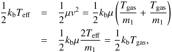 \appendix \setcounter{section}{1} \begin{eqnarray} \frac{1}{2} k_{\rm b} T_{\rm eff}&=&\frac{1}{2} \mu v^{2}=\frac{1}{2} k_{\rm b} \mu\left(\frac{T_{\rm gas}}{m_1}+\frac{T_{\rm gas}}{m_1}\right)\nonumber \\ &=&\frac{1}{2} k_{\rm b} \mu \frac{2T_{\rm eff}}{m_1}=\frac{1}{2} k_{\rm b} T_{\rm gas}, \end{eqnarray}