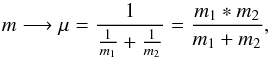 \appendix \setcounter{section}{1} \begin{equation} m \longrightarrow \mu=\frac{1}{\frac{1}{m_1}+\frac{1}{m_2}} = \frac{m_1\ast m_2}{m_1 + m_2}, \end{equation}