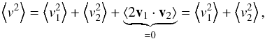 \appendix \setcounter{section}{1} \begin{equation} \left \langle v^{2}\right\rangle=\left\langle v^{2}_{1}\right\rangle +\left\langle v^{2}_{2}\right\rangle +\underbrace{ \left\langle 2\vec{v}_1\cdot\vec{v}_2\right\rangle}_{=0}=\left\langle v^{2}_{1}\right\rangle +\left\langle v^{2}_{2}\right\rangle ,\nonumber \end{equation}