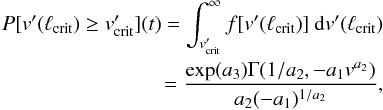 \begin{eqnarray} \label{eq10} P[v'(\ell_\mathrm{crit}) \geq v'_\mathrm{crit}](t)=\int^{\infty}_{v'_\mathrm{crit}}f[v'(\ell_\mathrm{crit})]~ {\rm d}v'(\ell_\mathrm{crit})\nonumber\\ =\frac{\exp(a_3)\Gamma(1/a_2,-a_1v^{a_2})}{a_2(-a_1)^{1/a_2}}, \end{eqnarray}