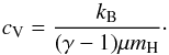 \begin{equation} \label{eq:cv} c_\mathrm{V}=\frac{k_\mathrm{B}}{(\gamma - 1) \mu \moH} \cdot \end{equation}