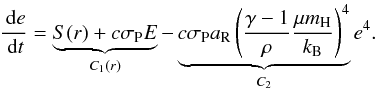 \begin{equation} \frac{\id e}{\id t} =\underbrace{S(r) + c \sigma_\mathrm{P} E}_{C_\mathrm{1}(r)} - \underbrace{c \sigma_\mathrm{P} a_\mathrm{R} \left(\frac{\gamma - 1}{\rho} \frac{\mu \moH}{k_\mathrm{B}}\right)^4}_{C_\mathrm{2}} { e}^4 . \end{equation}