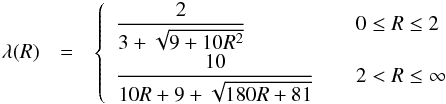 \begin{eqnarray} \label{eqn:fluxlimiter_kley} \lambda(R) &=& \left\{ \begin{array}{l l} \dfrac{2}{3 + \sqrt{9+10 R^2}} & \quad 0 \leq R \leq 2\\[3mm] \dfrac{10}{10 R+ 9 + \sqrt{180 R + 81}} & \quad 2 < R \leq \infty\\ \end{array} \right. \end{eqnarray}